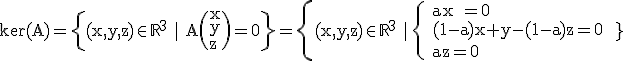 \rm ker(A)=\{(x,y,z)\in\mathbb{R}^3 | A\(x\\y\\z\)=0\}=\{(x,y,z)\in\mathbb{R}^3 | \left\{ ax =0 \\ (1-a)x+y-(1-a)z=0 \\ az=0 \right. \}